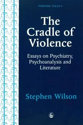 Az erőszak bölcsője: Esszék a pszichiátriáról, a pszichoanalízisről és az irodalomról - Cradle of Violence: Essays on Psychiatry, Psychoanalysis and Literature