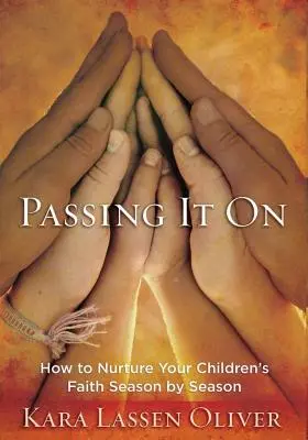 Továbbadva: Hogyan ápoljuk gyermekeink hitét évszakonként - Passing It On: How to Nurture Your Children's Faith Season by Season