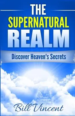 A természetfeletti birodalom: Fedezd fel a menny titkait - The Supernatural Realm: Discover Heaven's Secrets