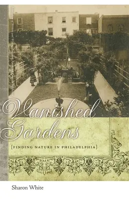 Eltűnt kertek: A természet megtalálása Philadelphiában - Vanished Gardens: Finding Nature in Philadelphia