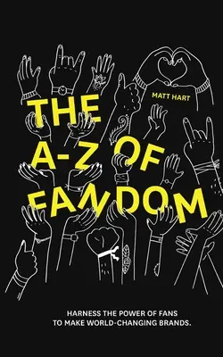 A FANDOM A-Z: A rajongók erejének kihasználása világmegváltó márkák létrehozásához. - THE A-Z of FANDOM: Harness the Power of Fans to Make World-Changing Brands.