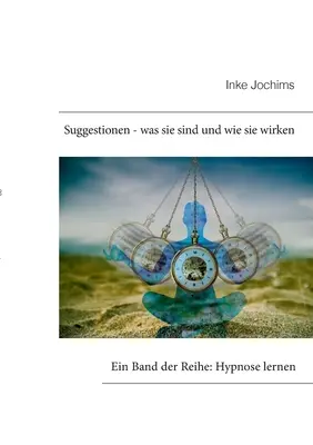 Suggestionen - was sie sind und wie sie wirken: Ein Band der Reihe: Hypnose lernen