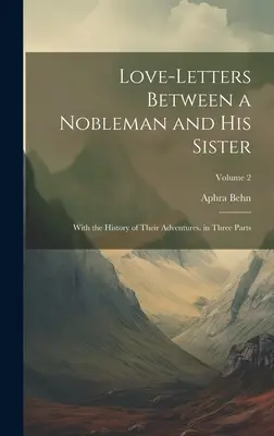 Szerelmes levelek egy nemesember és nővére között: Kalandjaik történetével. Három részben; 2. kötet - Love-Letters Between a Nobleman and His Sister: With the History of Their Adventures. in Three Parts; Volume 2