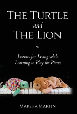A teknős és az oroszlán: Tanulságok az élethez, miközben zongorázni tanulunk - The Turtle and The Lion: Lessons for Living while Learning to Play the Piano