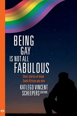 Melegnek lenni nem csak mesés: Dél-afrikai fekete meleg férfiak novellái - Being Gay is not all fabulous: Short stories of black South African gay men