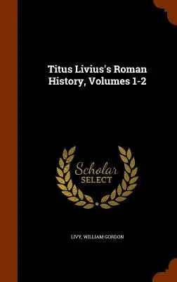 Titus Livius római története, 1-2. kötetek - Titus Livius's Roman History, Volumes 1-2