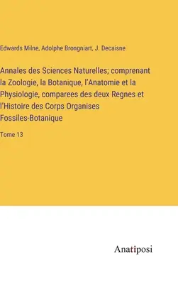 Annales des Sciences Naturelles; comprenant la Zoologie, la Botanique, l'Anatomie et la Physiologie, comparees des deux Regnes et l'Histoire des Corps. - Annales des Sciences Naturelles; comprenant la Zoologie, la Botanique, l'Anatomie et la Physiologie, comparees des deux Regnes et l'Histoire des Corps