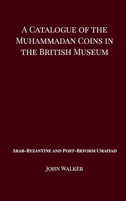 A British Museumban található mohamedán érmék katalógusa - arab bizánci és posztreformkori Umaiyad - A Catalogue of the Muhammadan Coins in the British Museum - Arab Byzantine and Post-Reform Umaiyad