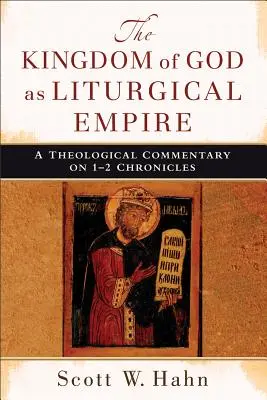 Isten országa mint liturgikus birodalom: Teológiai kommentár az 1-2. krónikákhoz - The Kingdom of God as Liturgical Empire: A Theological Commentary on 1-2 Chronicles