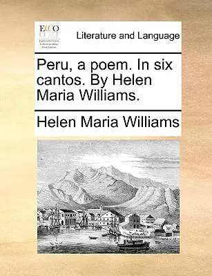 Peru, egy vers. hat énekben. by Helen Maria Williams. - Peru, a Poem. in Six Cantos. by Helen Maria Williams.