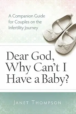 Kedves Istenem, miért nem lehet gyerekem? A Companion Guide Guide for Women on the Infertility Journey (Útikalauz a meddőségi úton lévő nők számára) - Dear God, Why Can't I Have a Baby?: A Companion Guide Guide for Women on the Infertility Journey