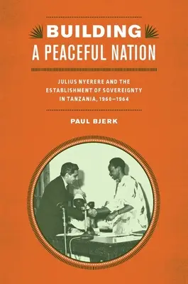 Egy békés nemzet építése: Julius Nyerere és a szuverenitás megteremtése Tanzániában, 1960-1964 - Building a Peaceful Nation: Julius Nyerere and the Establishment of Sovereignty in Tanzania, 1960-1964