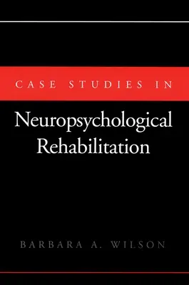 Esettanulmányok a neuropszichológiai rehabilitációról - Case Studies in Neuropsychological Rehabilitation