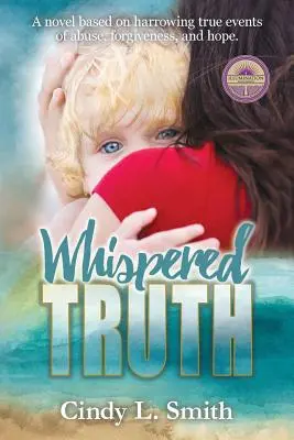 Suttogott igazság: A bántalmazás, a megbocsátás és a remény megrázó, valós eseményeken alapuló regény. - Whispered Truth: A novel based on harrowing true events of abuse, forgiveness, and hope.