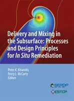 Szállítás és keveredés a felszín alatt: Folyamatok és tervezési elvek a helyszíni kármentesítéshez - Delivery and Mixing in the Subsurface: Processes and Design Principles for in Situ Remediation