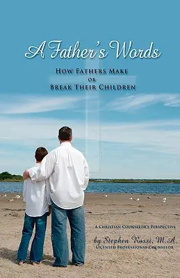 Egy apa szavai - Hogyan teszik vagy teszik tönkre gyermekeiket az apák - A Father's Words - How Fathers Make or Break Their Children