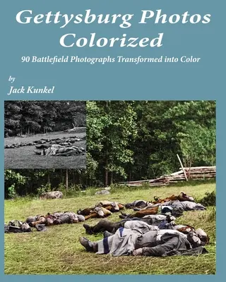 Gettysburg Photos Colorized: 90 csatamezei fénykép színesre átváltoztatva - Gettysburg Photos Colorized: 90 Battlefield Photographs Transformed Into Color