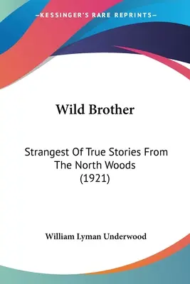 Vad testvér: A legfurcsább igaz történetek az északi erdőkből (1921) - Wild Brother: Strangest Of True Stories From The North Woods (1921)