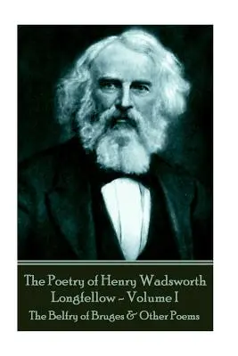 Henry Wadsworth Longfellow költészete - II. kötet: The Belfry of Bruges & Other Poems (A bruges-i belfry és más versek) - The Poetry of Henry Wadsworth Longfellow - Volume II: The Belfry of Bruges & Other Poems