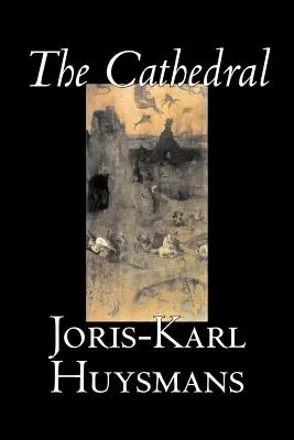 The Cathedral by Joris-Karl Huysmans, Fikció, Klasszikusok, Irodalom, Akció és kaland, Klasszikusok, Fikció, Klasszikusok, Irodalom, Akció és kaland - The Cathedral by Joris-Karl Huysmans, Fiction, Classics, Literary, Action & Adventure