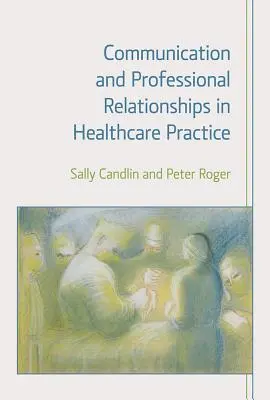 Kommunikáció és szakmai kapcsolatok az egészségügyi gyakorlatban - Communication and Professional Relationships in Healthcare Practice