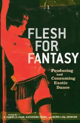 Flesh for Fantasy: Exotikus tánc előállítása és fogyasztása - Flesh for Fantasy: Producing and Consuming Exotic Dance