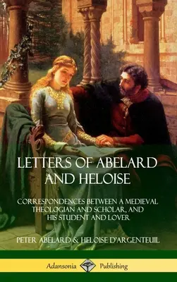 Abelard és Heloise levelei: Egy középkori teológus és tudós, valamint tanítványa és szeretője levelezése (Keménykötés) - Letters of Abelard and Heloise: Correspondences Between a Medieval Theologian and Scholar, and His Student and Lover (Hardcover)