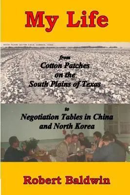 Az életem: a texasi gyapotföldektől a kínai és észak-koreai tárgyalóasztalokig - My Life: from Cotton Patches on the South Plains of Texas to Negotiation Tables in China and North Korea