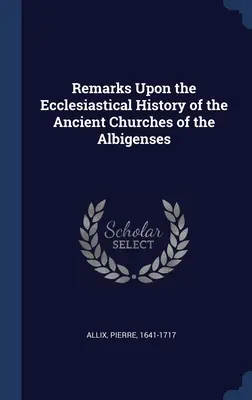 Megjegyzések az albigensek ősi templomainak egyházi történetéhez - Remarks Upon the Ecclesiastical History of the Ancient Churches of the Albigenses