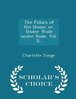 The Pillars of the House: or, Under Wode under Rode. Vol. II. - Scholar's Choice Edition - The Pillars of the House: or, Under Wode under Rode. Vol. II.. - Scholar's Choice Edition