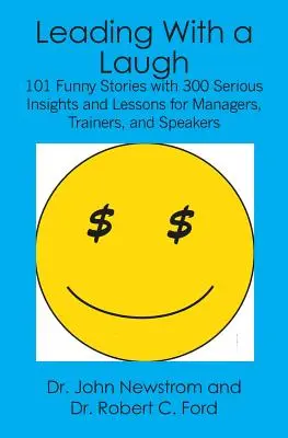 Nevetve vezetni: 101 vicces történet 300 komoly meglátással és tanulsággal vezetők, trénerek és előadók számára - Leading With a Laugh: 101 Funny Stories with 300 Serious Insights and Lessons for Managers, Trainers, and Speakers