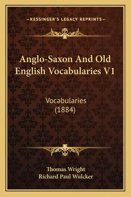 Angolszász és óangol szókincs V1: Vocabularies (1884) - Anglo-Saxon And Old English Vocabularies V1: Vocabularies (1884)