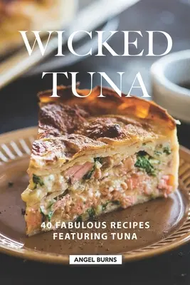 Gonosz tonhal: 40 mesés recept tonhallal - Wicked Tuna: 40 Fabulous Recipes Featuring Tuna