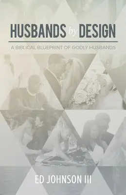Husbands by Design: A Biblical Blueprint of Godly Husbands (Az istenfélő férjek bibliai terve) - Husbands by Design: A Biblical Blueprint of Godly Husbands