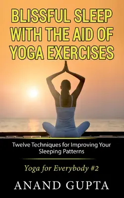 Boldog alvás a jógagyakorlatok segítségével: Tizenkét technika az alvásminta javítására - Jóga mindenkinek #2 - Blissful Sleep with the Aid of Yoga Exercises: Twelve Techniques for Improving Your Sleeping Patterns - Yoga for Everybody #2