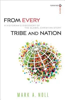 Minden törzsből és nemzetből: Egy történész felfedezése a globális keresztény történetről - From Every Tribe and Nation: A Historian's Discovery of the Global Christian Story