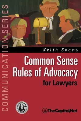 A józan ügyvédi magatartás szabályai ügyvédeknek: Gyakorlati útmutató mindenkinek, aki jobb ügyvéd akar lenni - Common Sense Rules of Advocacy for Lawyers: A Practical Guide for Anyone Who Wants to Be a Better Advocate