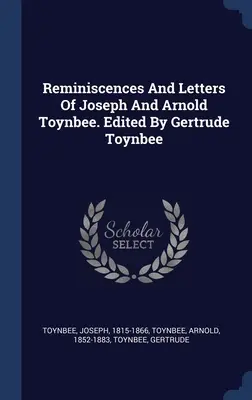 Joseph és Arnold Toynbee emlékei és levelei. Szerkesztette: Gertrude Toynbee - Reminiscences And Letters Of Joseph And Arnold Toynbee. Edited By Gertrude Toynbee