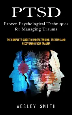 Ptsd: Bevált pszichológiai technikák a trauma kezeléséhez (The Complete Guide to Understanding, Treating and Recovering From - Ptsd: Proven Psychological Techniques for Managing Trauma (The Complete Guide to Understanding, Treating and Recovering From