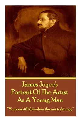 James Joyce A művész portréja mint fiatalember: „Akkor is meg lehet halni, ha süt a nap””.” - James Joyce's The Portrait Of The Artist As A Young Man: You can still die when the sun is shining.