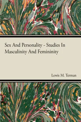 Szex- és személyiségtanulmányok a férfiasságról és a nőiességről - Sex And Personality Studies In Masculinity And Femininity