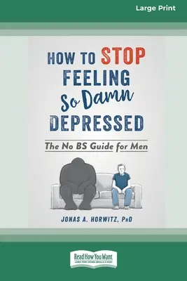 Hogyan ne érezd magad olyan rohadtul depressziósnak: The No BS Guide for Men (16pt Large Print Edition) - How to Stop Feeling So Damn Depressed: The No BS Guide for Men (16pt Large Print Edition)