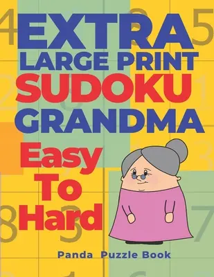 Extra nagyméretű Sudoku nagymama Könnyűtől a nehézig: Sudoku nagyon nagyméretű nyomtatásban - Agyjátékok könyv felnőtteknek - Extra Large Print Sudoku Grandma Easy To Hard: Sudoku In Very Large Print - Brain Games Book For Adults