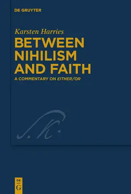 Nihilizmus és hit között: A Commentary on Either/Or - Between Nihilism and Faith: A Commentary on Either/Or