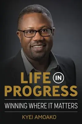 Life In Progress: Winning where It Matters - Life In Progress: Winning Where It Matters