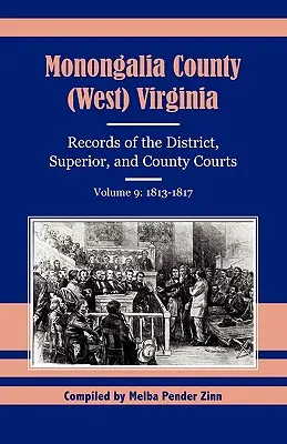 Monongalia megye (Nyugat-Virginia): A kerületi, felsőbb és megyei bíróságok iratai, 9. kötet: 1813-1817 - Monongalia County (West) Virginia Records of the District, Superior, and County Courts, Volume 9: 1813-1817