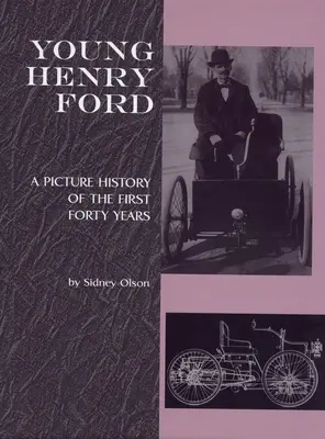 A fiatal Henry Ford: Az első negyven év képtörténete - Young Henry Ford: A Picture History of the First Forty Years