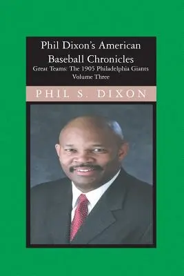 Phil Dixon amerikai baseball krónikái, Az 1905-ös Philadelphia Giants: Az 1905-ös Philadelphia Giants - Phil Dixon's American Baseball Chronicles, The 1905 Philadelphia Giants: The 1905 Philadelphia Giants