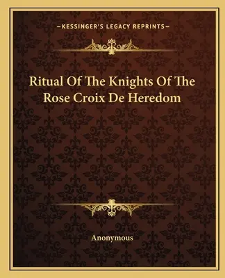 A Rózsa Lovagjai Croix De Heredom rituáléja - Ritual Of The Knights Of The Rose Croix De Heredom