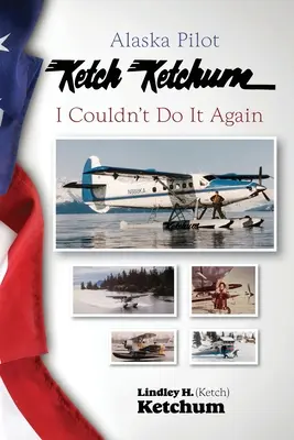Alaszkai pilóta, Ketch Ketchum: Nem tudnám újra megtenni - Alaska Pilot Ketch Ketchum: I Couldn't Do It Again